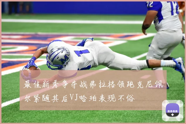 最佳新秀争夺战弗拉格领跑克尼佩尔紧随其后VJ哈珀表现不俗